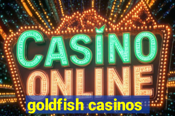 goldfish casinos